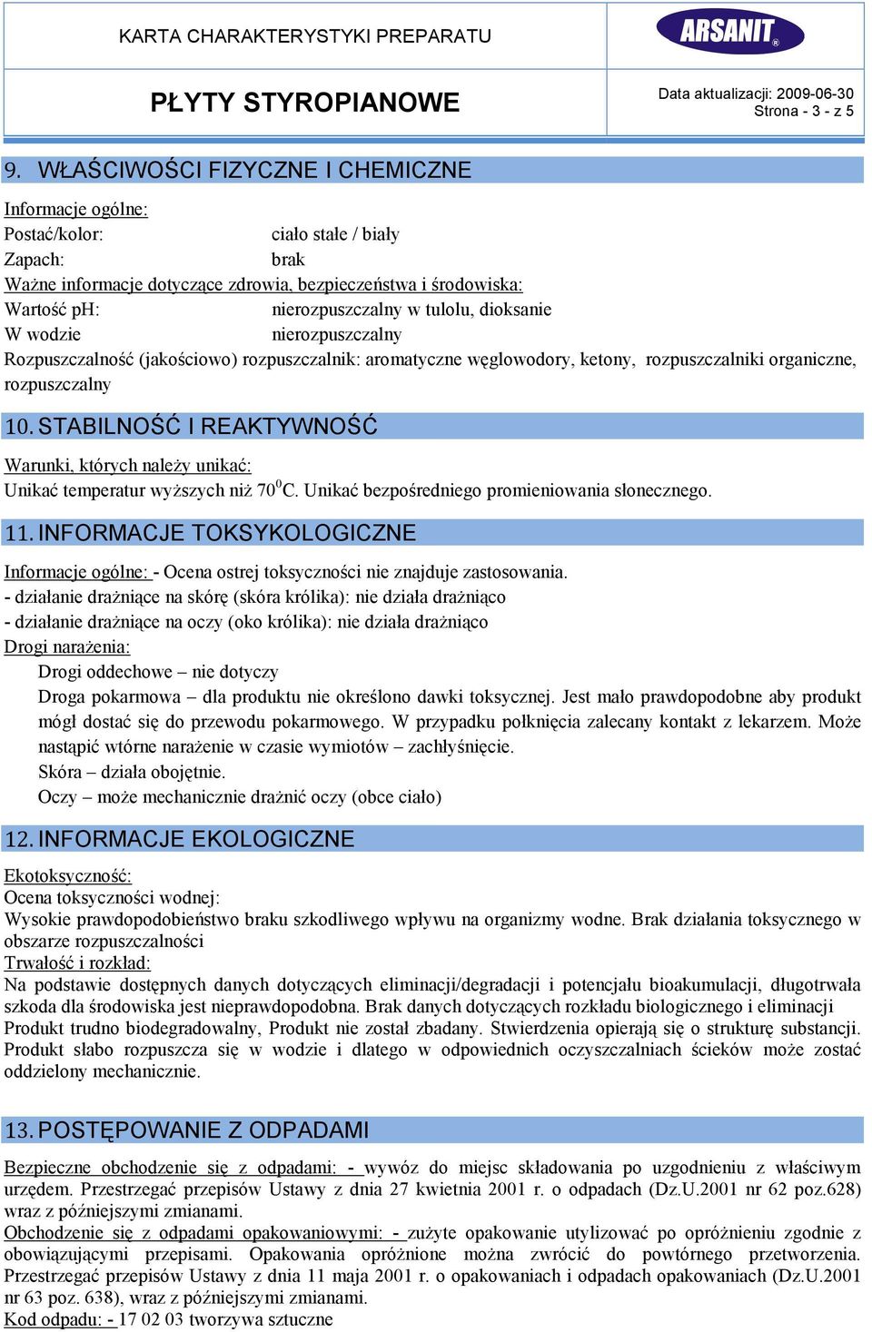 tulolu, dioksanie W wodzie nierozpuszczalny Rozpuszczalność (jakościowo) rozpuszczalnik: aromatyczne węglowodory, ketony, rozpuszczalniki organiczne, rozpuszczalny 10.