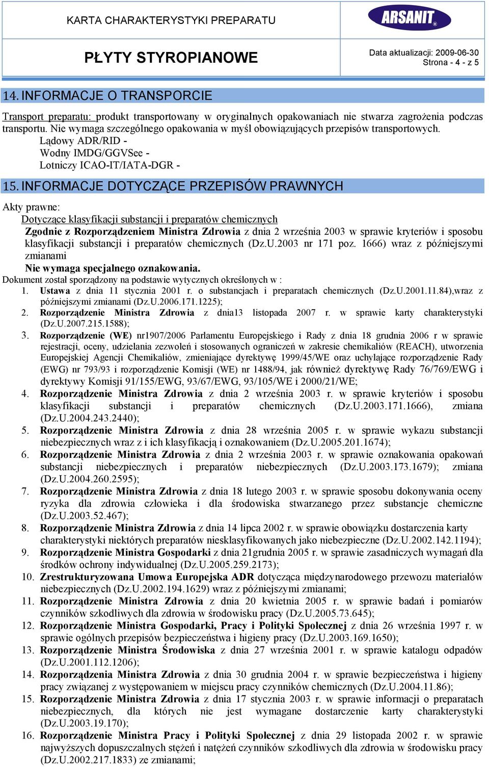 INFORMACJE DOTYCZĄCE PRZEPISÓW PRAWNYCH Akty prawne: Dotyczące klasyfikacji substancji i preparatów chemicznych Zgodnie z Rozporządzeniem Ministra Zdrowia z dnia 2 września 2003 w sprawie kryteriów i