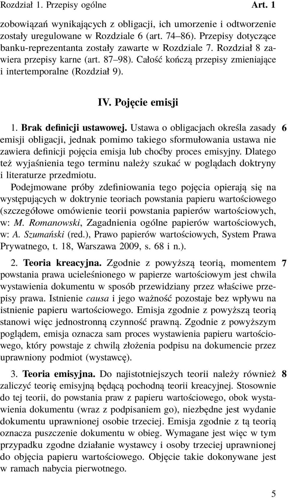 Ustawa o obligacjach określa zasady 6 emisji obligacji, jednak pomimo takiego sformułowania ustawa nie zawiera definicji pojęcia emisja lub choćby proces emisyjny.