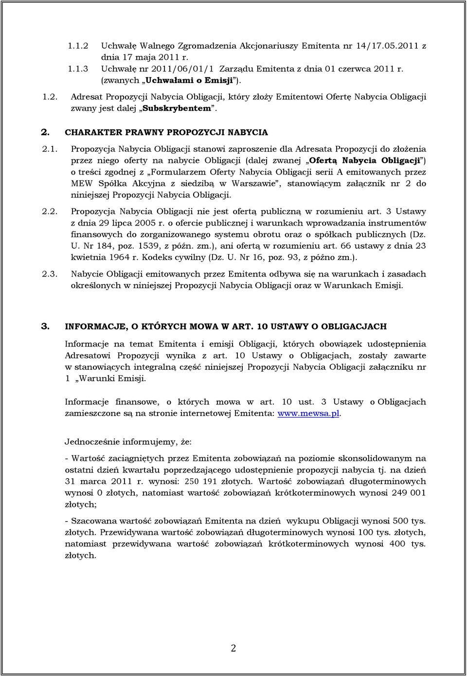 2. Adresat Propozycji Nabycia Obligacji, który złoży Emitentowi Ofertę Nabycia Obligacji zwany jest dalej Subskrybentem. 2. CHARAKTER PRAWNY PROPOZYCJI NABYCIA 2.1.