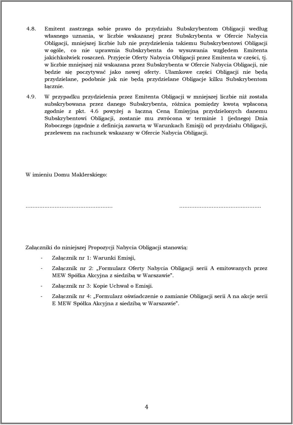 Przyjęcie Oferty Nabycia Obligacji przez Emitenta w części, tj. w liczbie mniejszej niż wskazana przez Subskrybenta w Ofercie Nabycia Obligacji, nie będzie się poczytywać jako nowej oferty.