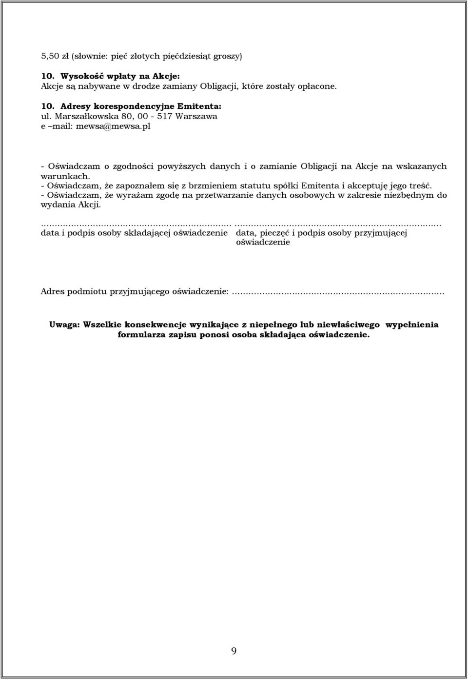 - Oświadczam, że zapoznałem się z brzmieniem statutu spółki Emitenta i akceptuję jego treść. - Oświadczam, że wyrażam zgodę na przetwarzanie danych osobowych w zakresie niezbędnym do wydania Akcji.