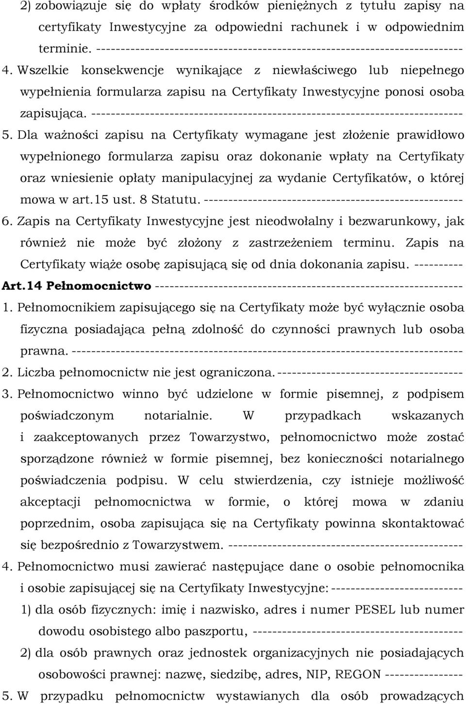 Wszelkie konsekwencje wynikające z niewłaściwego lub niepełnego wypełnienia formularza zapisu na Certyfikaty Inwestycyjne ponosi osoba zapisująca.
