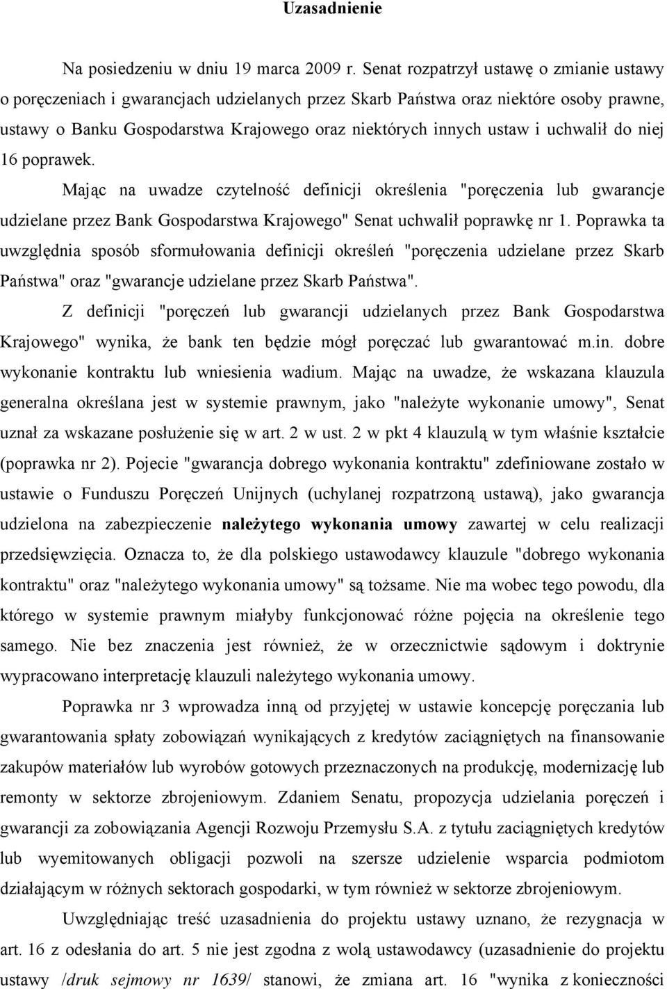 uchwalił do niej 16 poprawek. Mając na uwadze czytelność definicji określenia "poręczenia lub gwarancje udzielane przez Bank Gospodarstwa Krajowego" Senat uchwalił poprawkę nr 1.