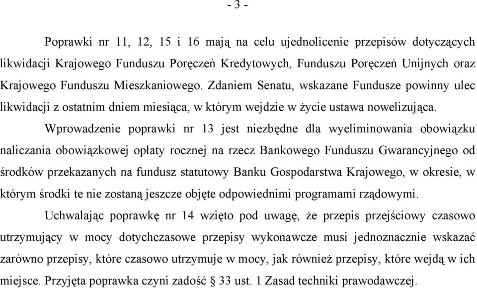 Wprowadzenie poprawki nr 13 jest niezbędne dla wyeliminowania obowiązku naliczania obowiązkowej opłaty rocznej na rzecz Bankowego Funduszu Gwarancyjnego od środków przekazanych na fundusz statutowy