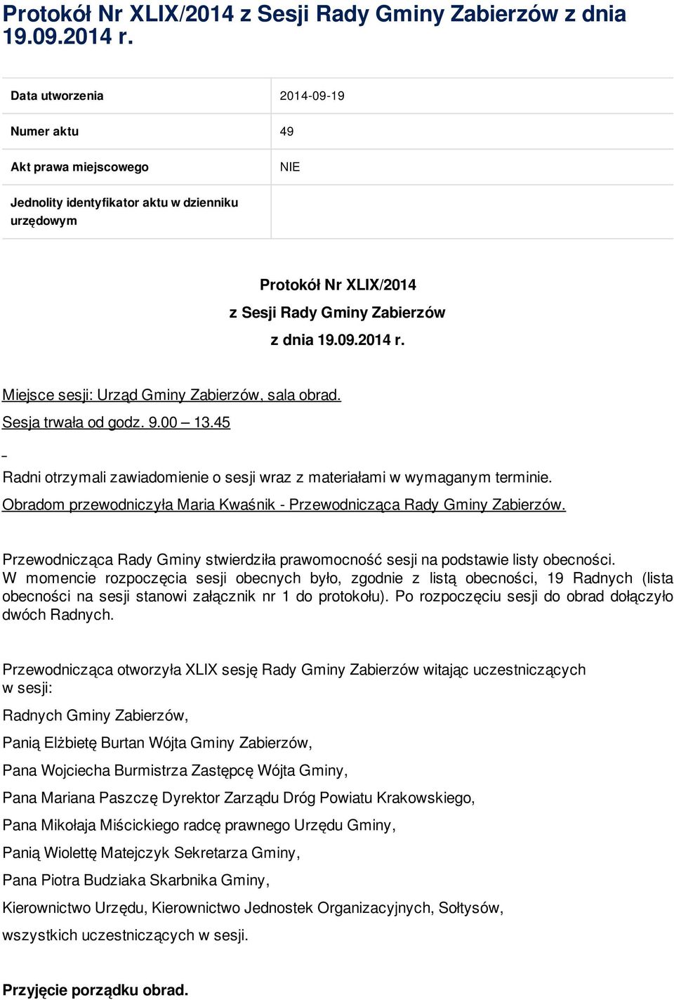 45 Radni otrzymali zawiadomienie o sesji wraz z materiałami w wymaganym terminie. Obradom przewodniczyła Maria Kwaśnik - Przewodnicząca Rady Gminy Zabierzów.