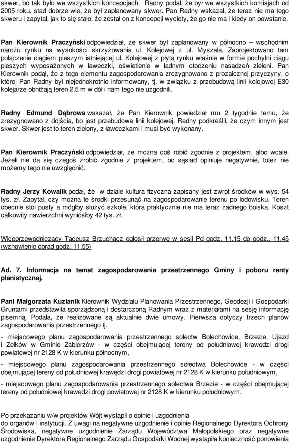 Pan Kierownik Praczyński odpowiedział, że skwer był zaplanowany w północno wschodnim narożu rynku na wysokości skrzyżowania ul. Kolejowej z ul. Myszala.