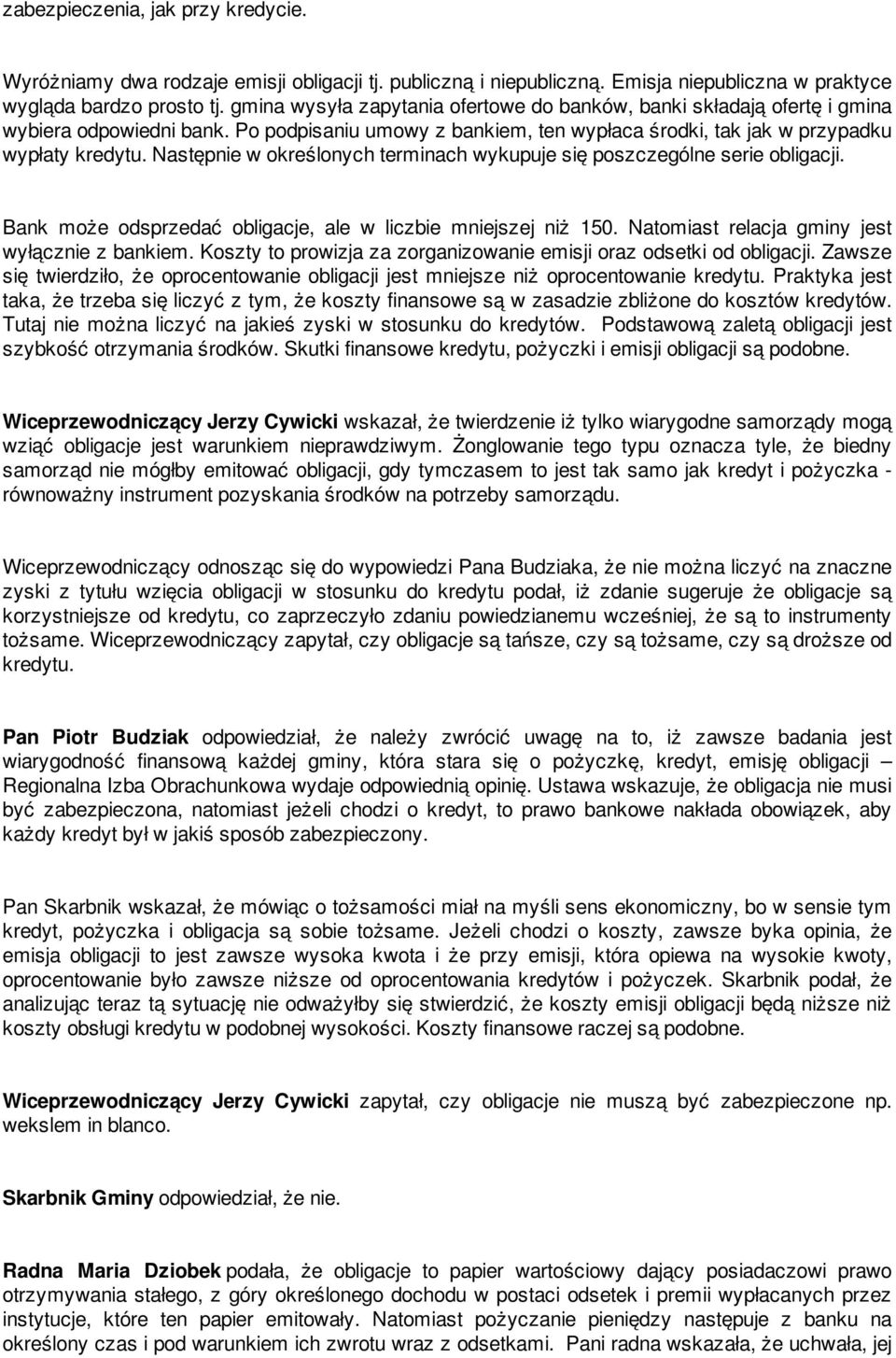 Następnie w określonych terminach wykupuje się poszczególne serie obligacji. Bank może odsprzedać obligacje, ale w liczbie mniejszej niż 150. Natomiast relacja gminy jest wyłącznie z bankiem.