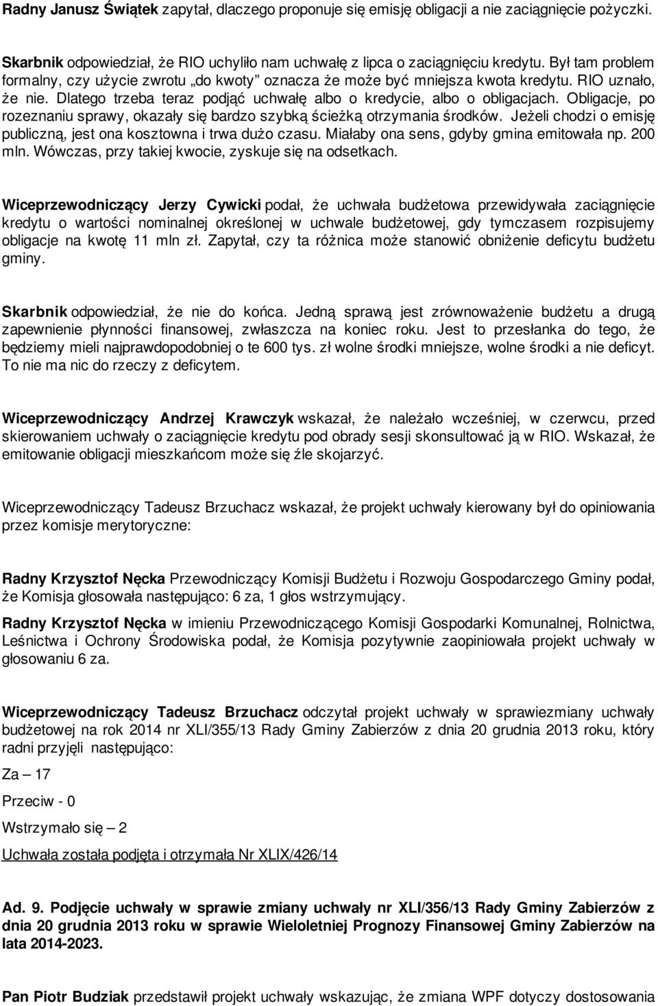 Obligacje, po rozeznaniu sprawy, okazały się bardzo szybką ścieżką otrzymania środków. Jeżeli chodzi o emisję publiczną, jest ona kosztowna i trwa dużo czasu.