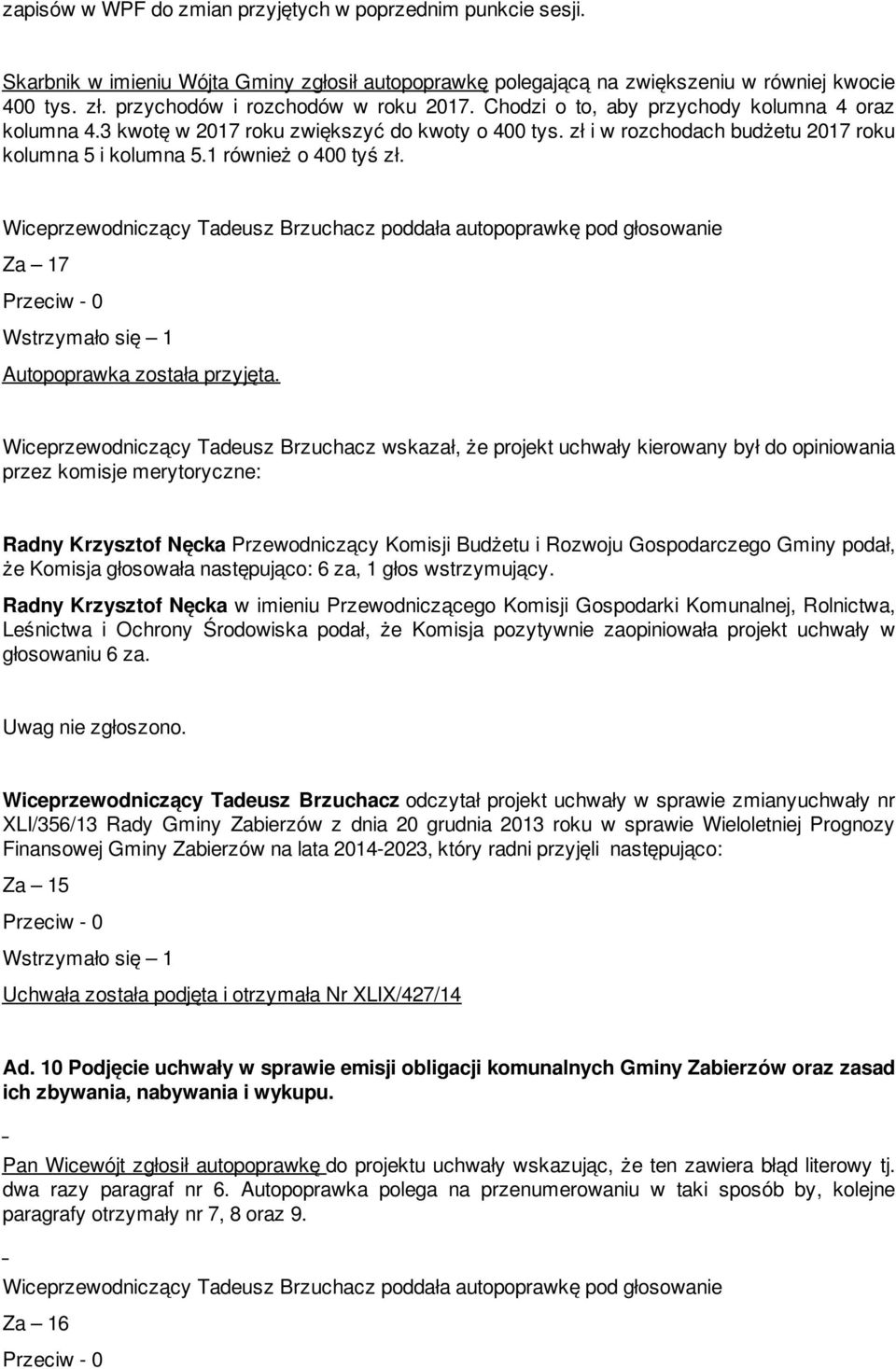 1 również o 400 tyś zł. Wiceprzewodniczący Tadeusz Brzuchacz poddała autopoprawkę pod głosowanie Za 17 Wstrzymało się 1 Autopoprawka została przyjęta.