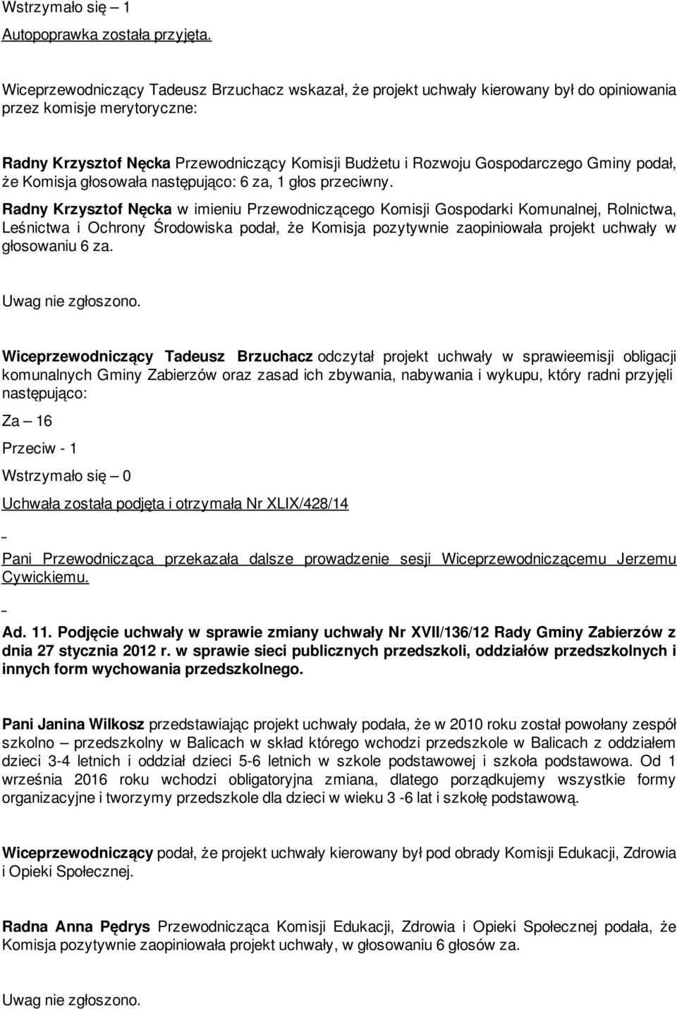 Gminy podał, że Komisja głosowała następująco: 6 za, 1 głos przeciwny.