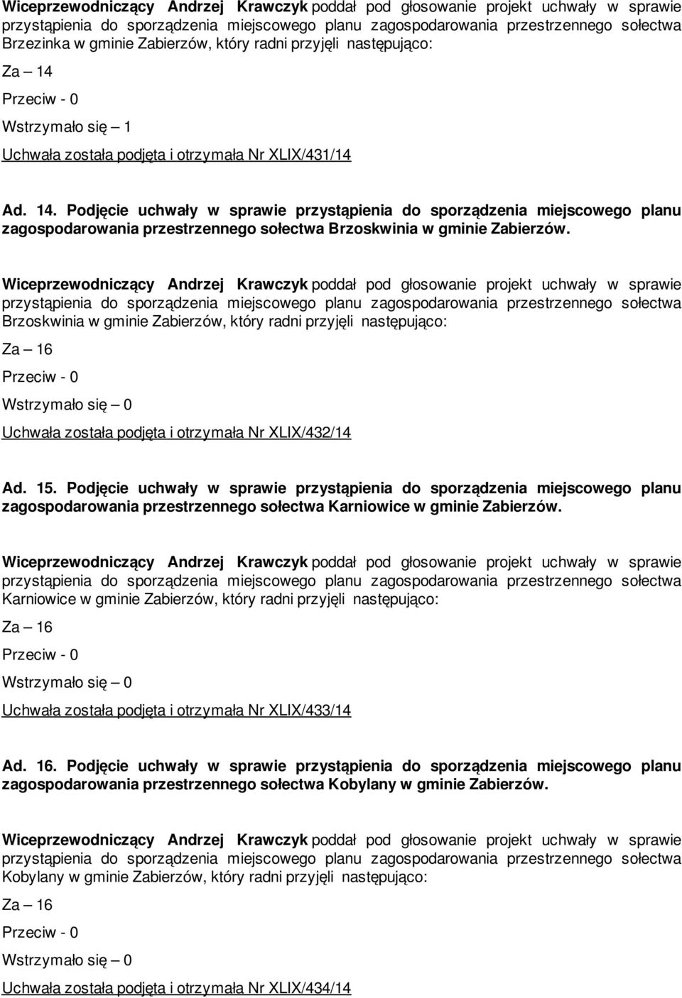Wiceprzewodniczący Andrzej Krawczyk poddał pod głosowanie projekt uchwały w sprawie przystąpienia do sporządzenia miejscowego planu zagospodarowania przestrzennego sołectwa Brzoskwinia w gminie
