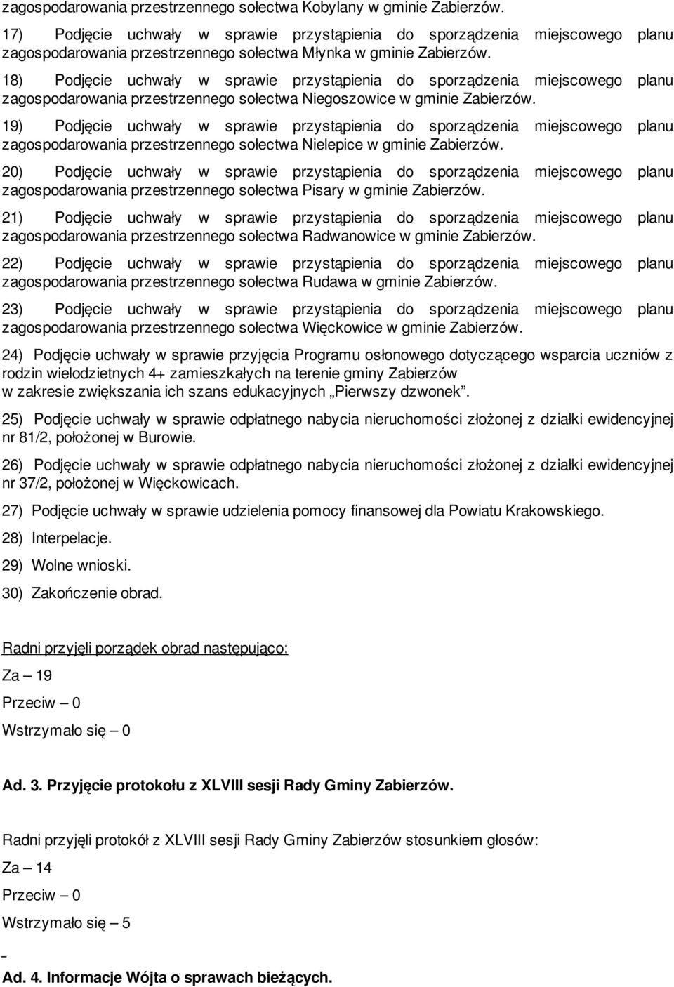18) Podjęcie uchwały w sprawie przystąpienia do sporządzenia miejscowego planu zagospodarowania przestrzennego sołectwa Niegoszowice w gminie Zabierzów.