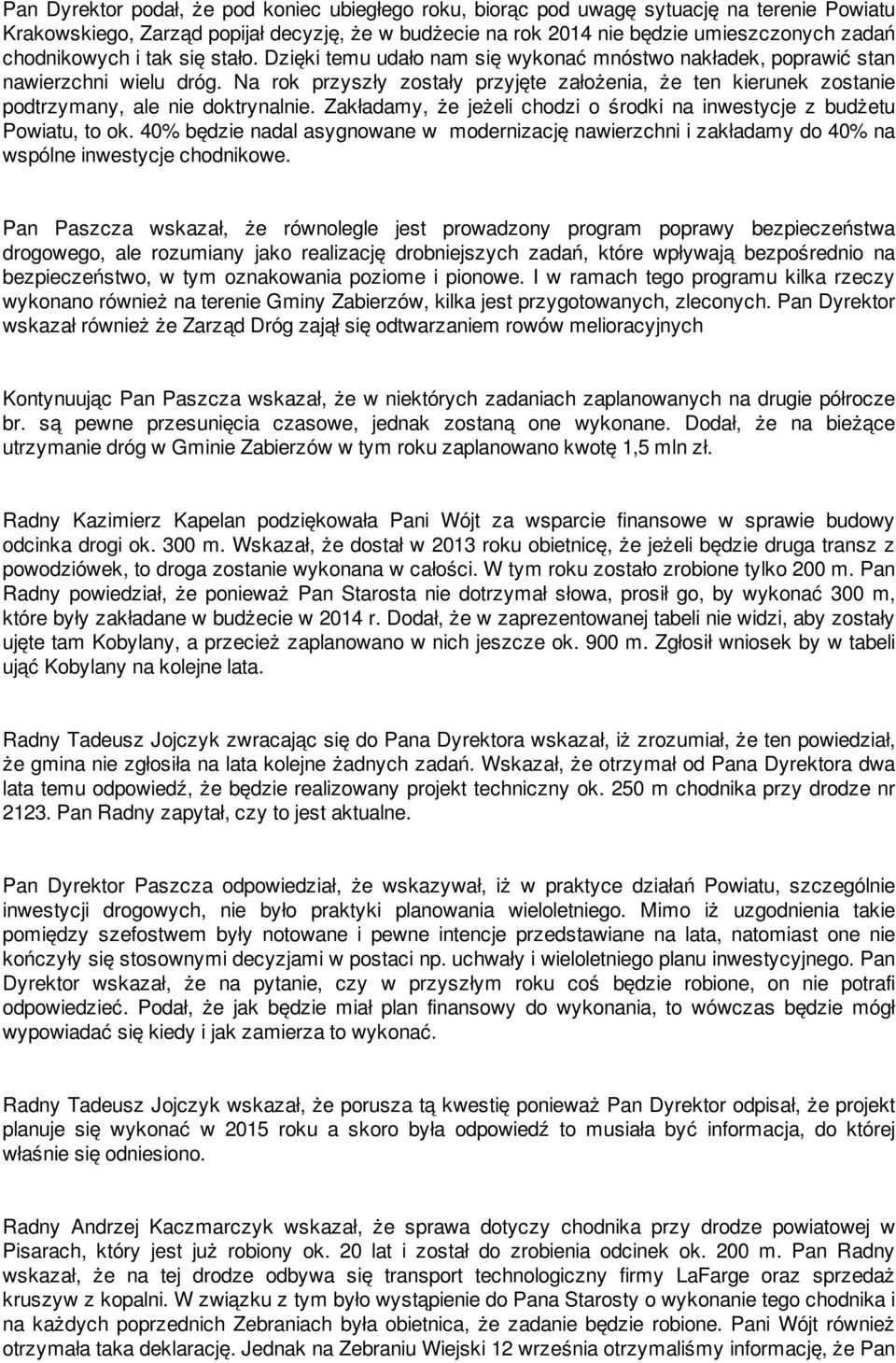 Na rok przyszły zostały przyjęte założenia, że ten kierunek zostanie podtrzymany, ale nie doktrynalnie. Zakładamy, że jeżeli chodzi o środki na inwestycje z budżetu Powiatu, to ok.