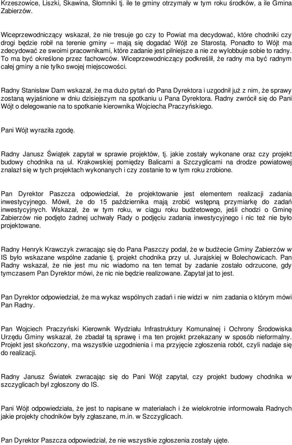 Ponadto to Wójt ma zdecydować ze swoimi pracownikami, które zadanie jest pilniejsze a nie ze wylobbuje sobie to radny. To ma być określone przez fachowców.