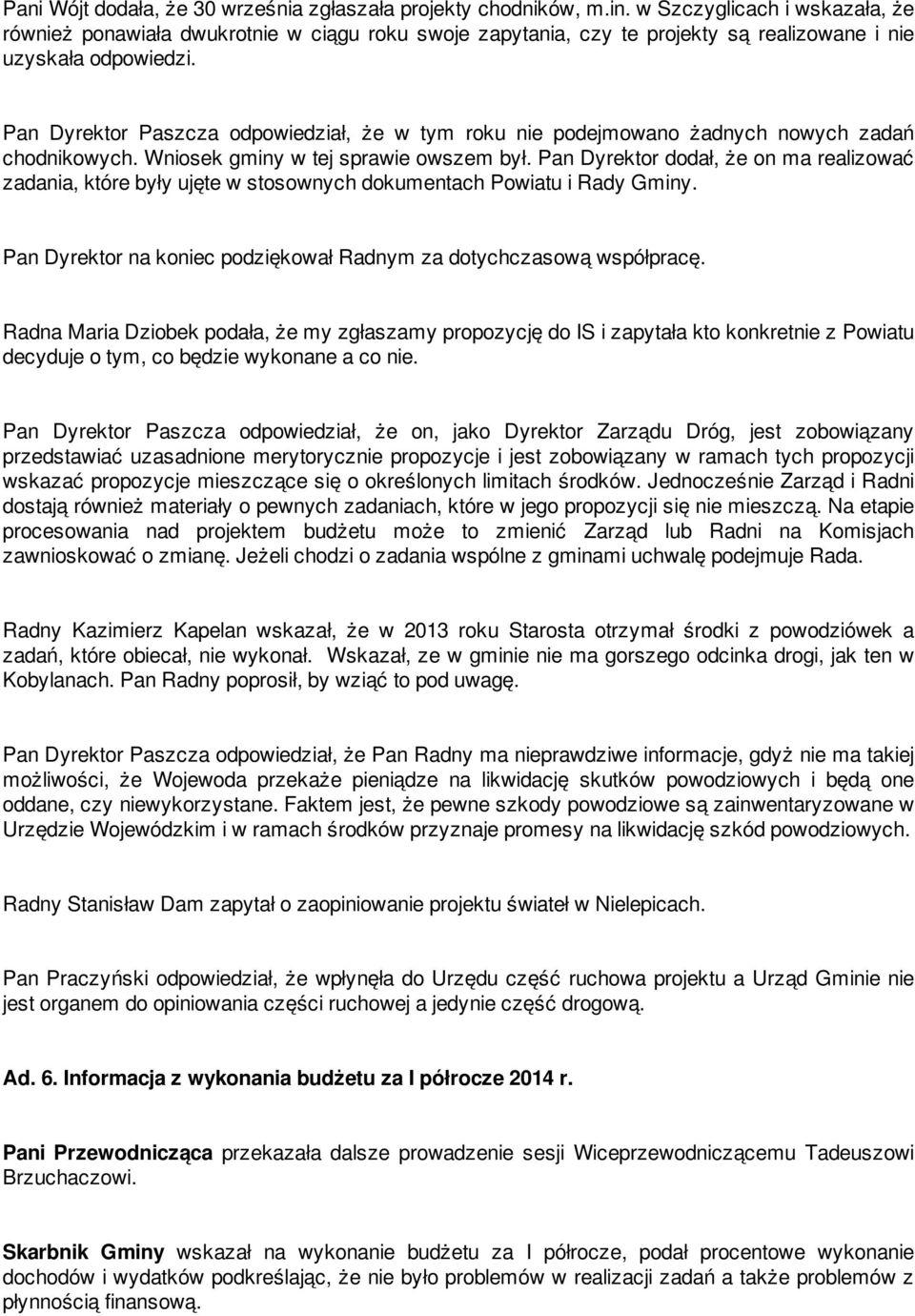 Pan Dyrektor Paszcza odpowiedział, że w tym roku nie podejmowano żadnych nowych zadań chodnikowych. Wniosek gminy w tej sprawie owszem był.