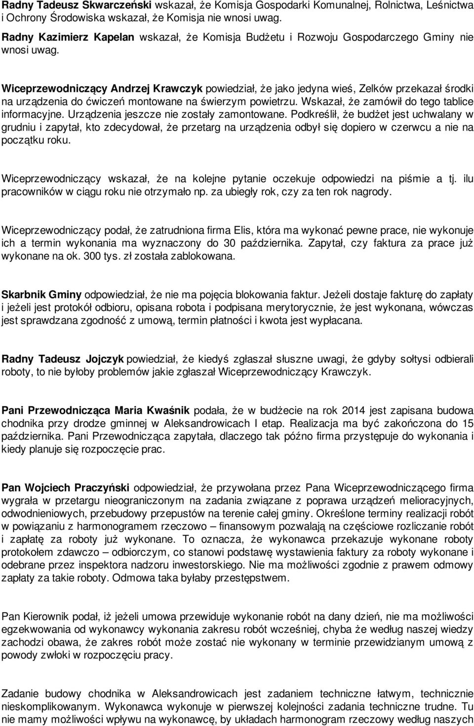 Wiceprzewodniczący Andrzej Krawczyk powiedział, że jako jedyna wieś, Zelków przekazał środki na urządzenia do ćwiczeń montowane na świerzym powietrzu. Wskazał, że zamówił do tego tablice informacyjne.