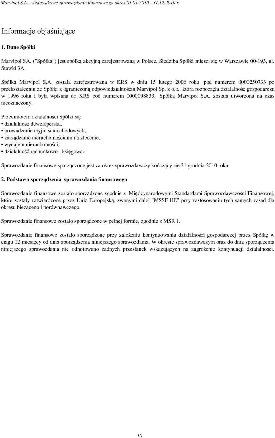 Spółka Marvipol S.A. została zarejestrowana w KRS w dniu 15 lutego 2006 roku pod numerem 0000250733 po przekształceniu ze Spółki z ograniczoną odpowiedzialnością Marvipol Sp. z o.o., która rozpoczęła działalność gospodarczą w 1996 roku i była wpisana do KRS pod numerem 0000098833.