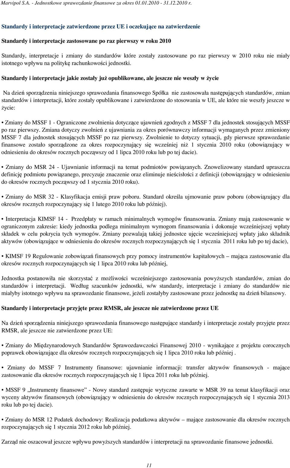Standardy i interpretacje jakie zostały juŝ opublikowane, ale jeszcze nie weszły w Ŝycie Na dzień sporządzenia niniejszego sprawozdania finansowego Spółka nie zastosowała następujących standardów,