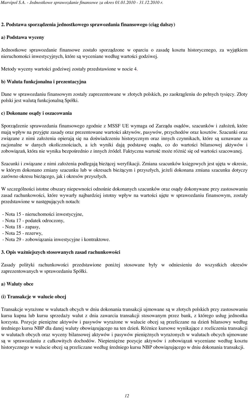 b) Waluta funkcjonalna i prezentacyjna Dane w sprawozdaniu finansowym zostały zaprezentowane w złotych polskich, po zaokrągleniu do pełnych tysięcy. Złoty polski jest walutą funkcjonalną Spółki.