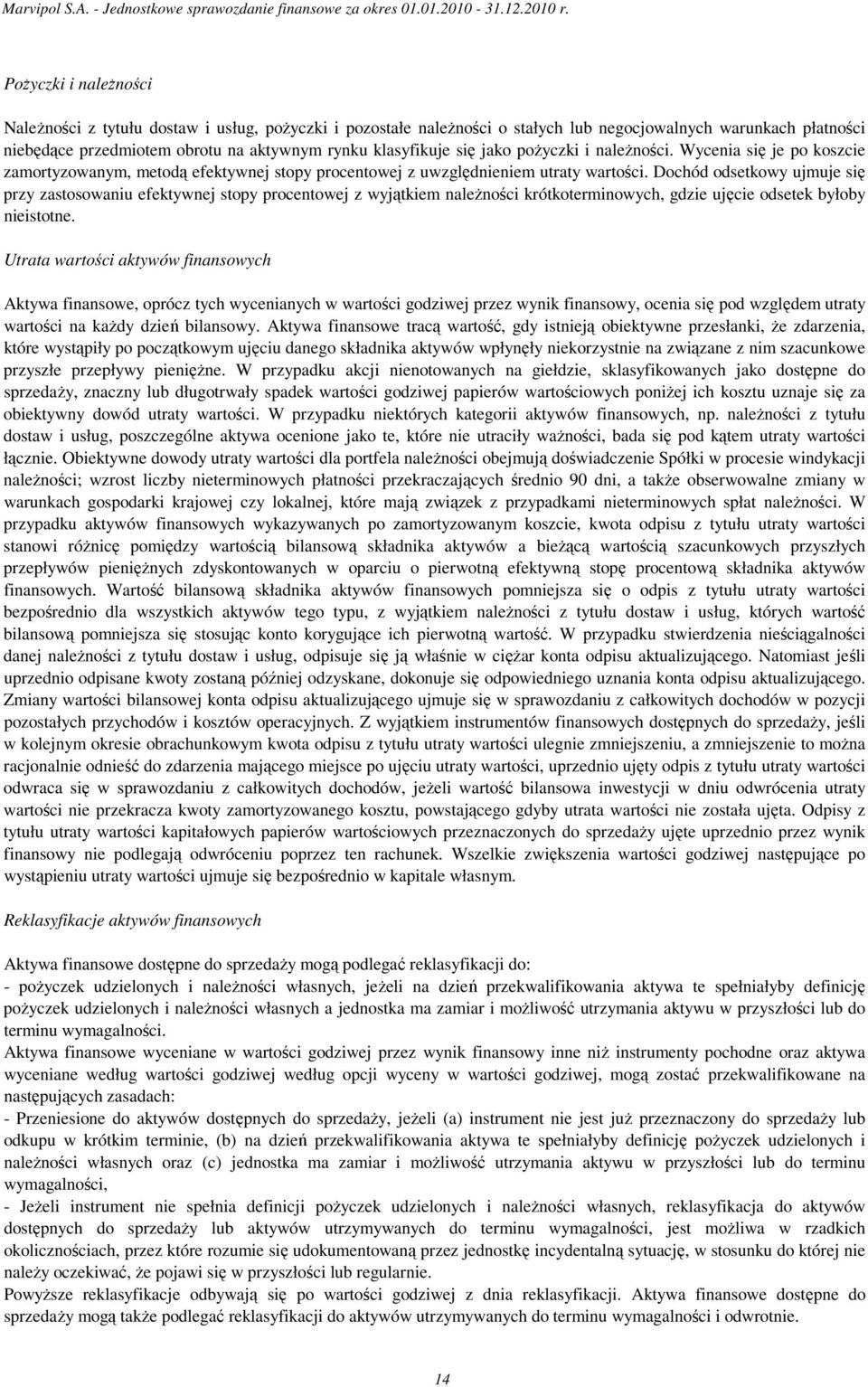 Dochód odsetkowy ujmuje się przy zastosowaniu efektywnej stopy procentowej z wyjątkiem naleŝności krótkoterminowych, gdzie ujęcie odsetek byłoby nieistotne.