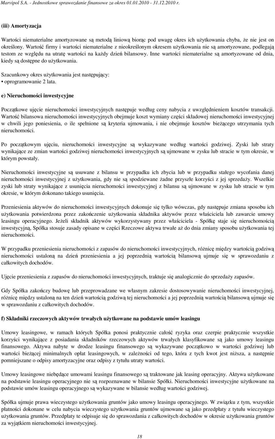 Inne wartości niematerialne są amortyzowane od dnia, kiedy są dostępne do uŝytkowania. Szacunkowy okres uŝytkowania jest następujący: oprogramowanie 2 lata.