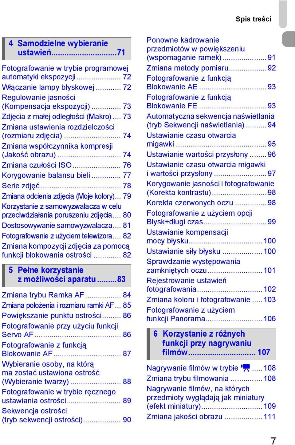 .. 76 Korygowanie balansu bieli... 77 Serie zdjęć... 78 Zmiana odcienia zdjęcia (Moje kolory)... 79 Korzystanie z samowyzwalacza w celu przeciwdziałania poruszeniu zdjęcia.