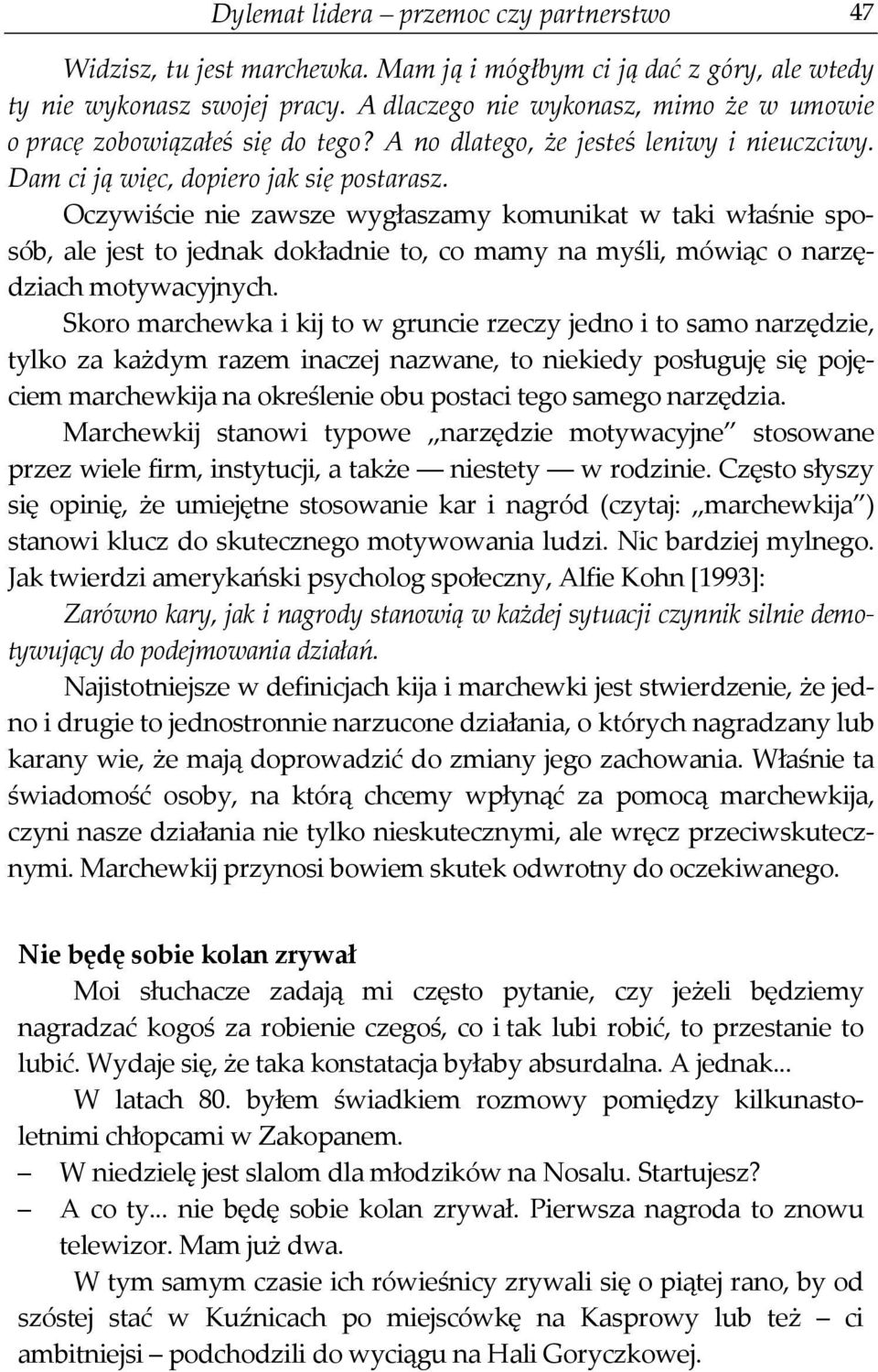 Oczywiście nie zawsze wygłaszamy komunikat w taki właśnie sposób, ale jest to jednak dokładnie to, co mamy na myśli, mówiąc o narzędziach motywacyjnych.