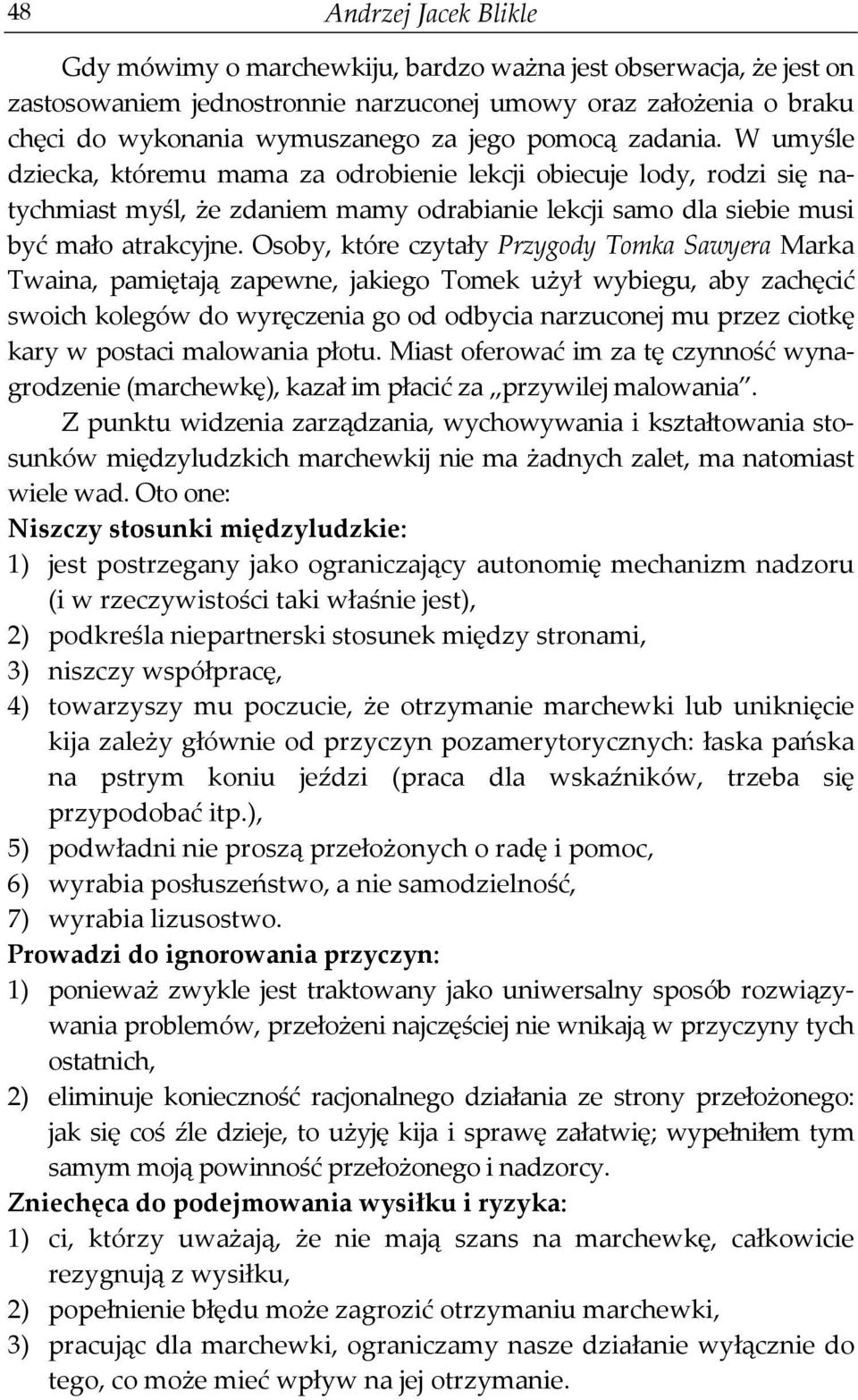 Osoby, które czytały Przygody Tomka Sawyera Marka Twaina, pamiętają zapewne, jakiego Tomek użył wybiegu, aby zachęcić swoich kolegów do wyręczenia go od odbycia narzuconej mu przez ciotkę kary w