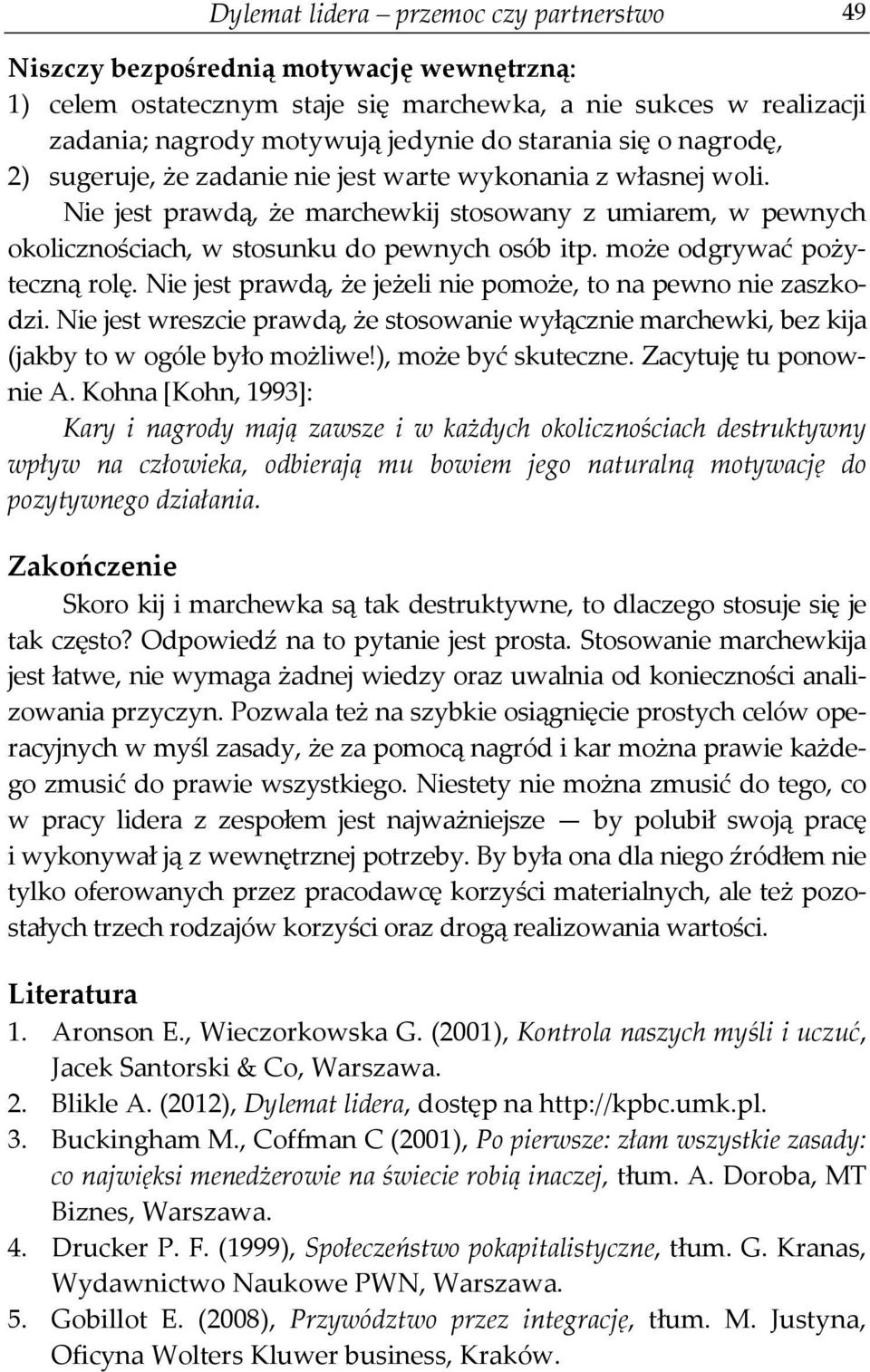 może odgrywać pożyteczną rolę. Nie jest prawdą, że jeżeli nie pomoże, to na pewno nie zaszkodzi. Nie jest wreszcie prawdą, że stosowanie wyłącznie marchewki, bez kija (jakby to w ogóle było możliwe!