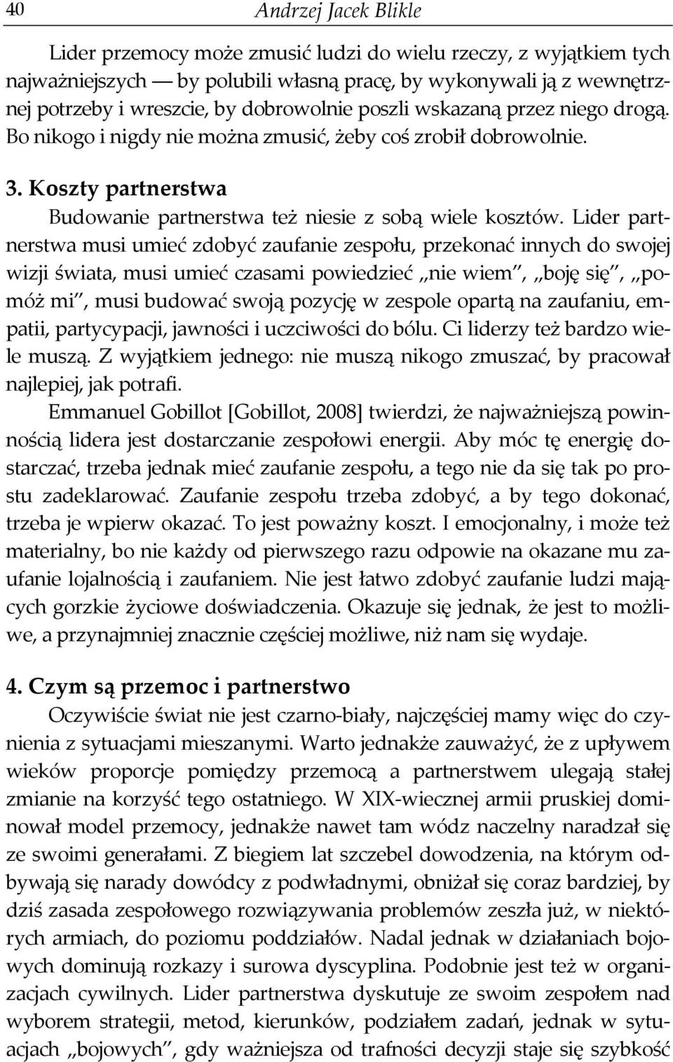 Lider partnerstwa musi umieć zdobyć zaufanie zespołu, przekonać innych do swojej wizji świata, musi umieć czasami powiedzieć nie wiem, boję się, pomóż mi, musi budować swoją pozycję w zespole opartą