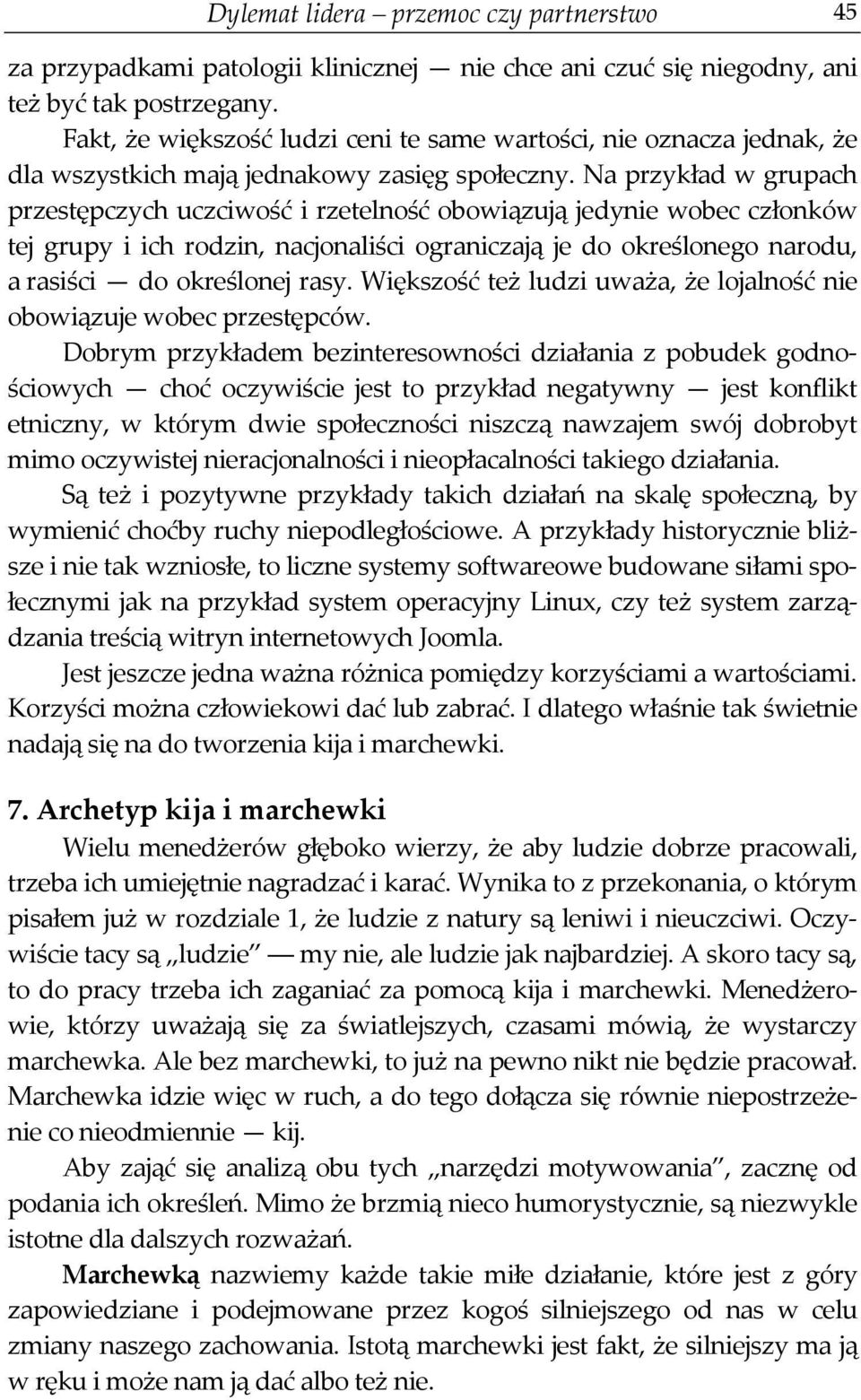 Na przykład w grupach przestępczych uczciwość i rzetelność obowiązują jedynie wobec członków tej grupy i ich rodzin, nacjonaliści ograniczają je do określonego narodu, a rasiści do określonej rasy.