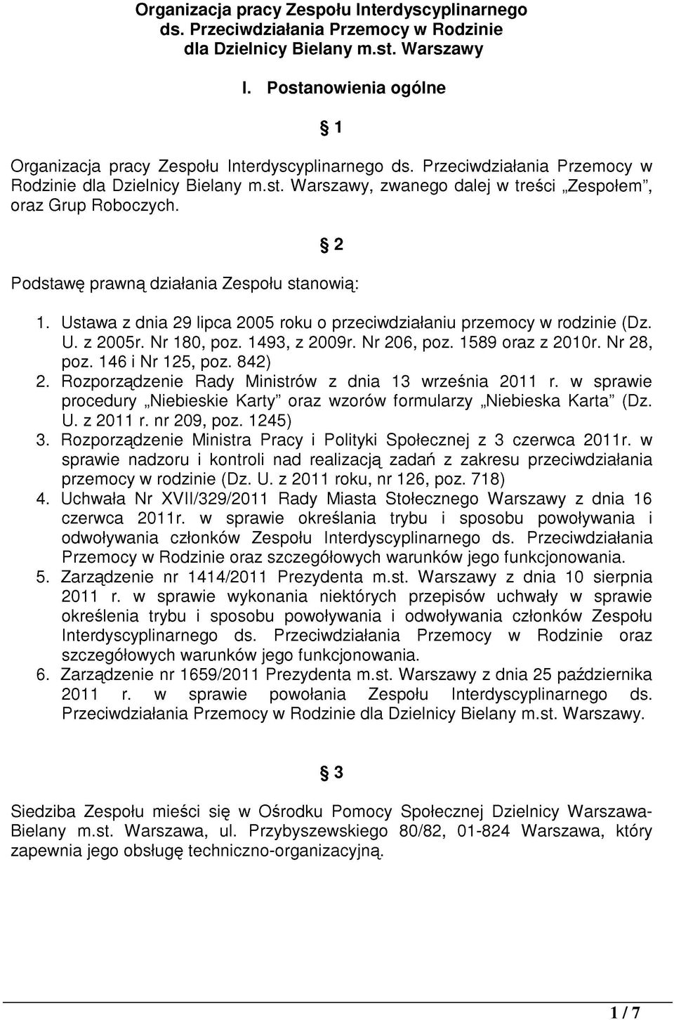 2 Podstawę prawną działania Zespołu stanowią: 1. Ustawa z dnia 29 lipca 2005 roku o przeciwdziałaniu przemocy w rodzinie (Dz. U. z 2005r. Nr 180, poz. 1493, z 2009r. Nr 206, poz. 1589 oraz z 2010r.