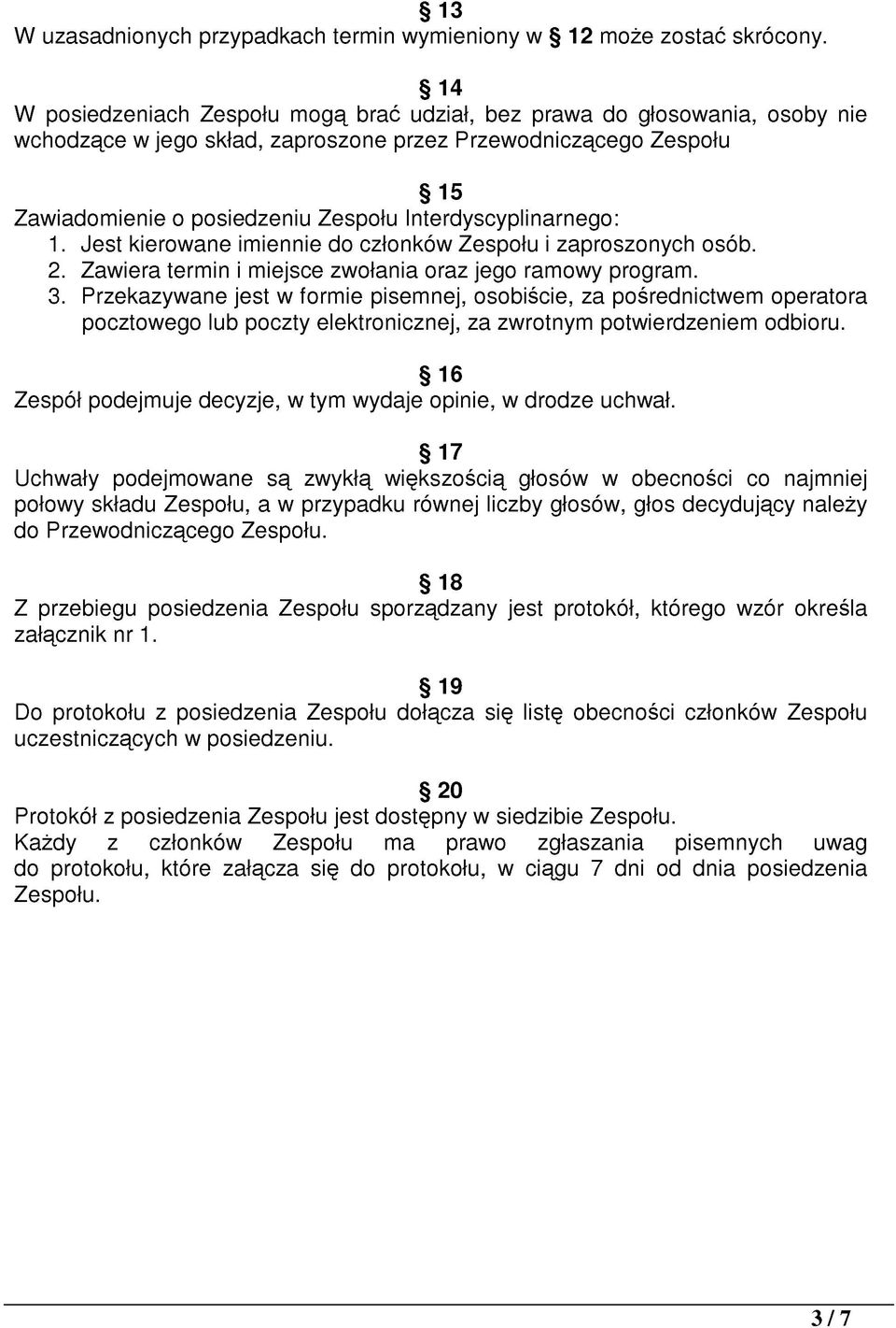 Interdyscyplinarnego: 1. Jest kierowane imiennie do członków Zespołu i zaproszonych osób. 2. Zawiera termin i miejsce zwołania oraz jego ramowy program. 3.