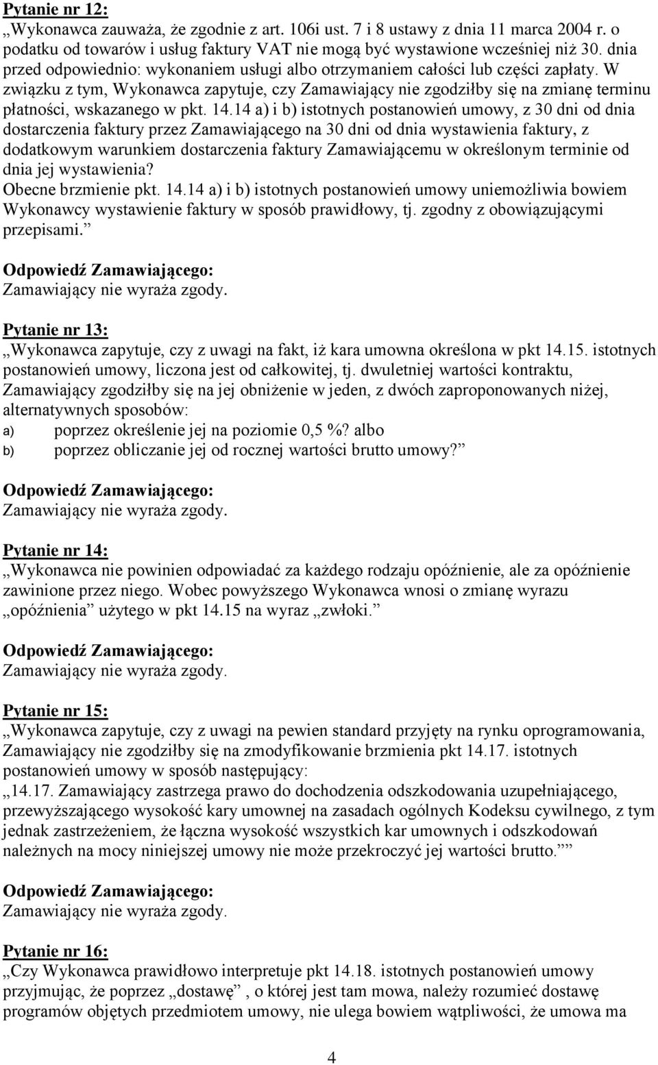 W związku z tym, Wykonawca zapytuje, czy Zamawiający nie zgodziłby się na zmianę terminu płatności, wskazanego w pkt. 14.