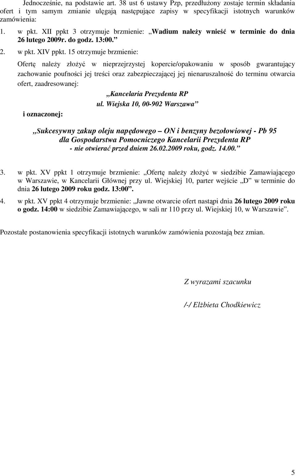 15 otrzymuje brzmienie: Ofertę naleŝy złoŝyć w nieprzejrzystej kopercie/opakowaniu w sposób gwarantujący zachowanie poufności jej treści oraz zabezpieczającej jej nienaruszalność do terminu otwarcia