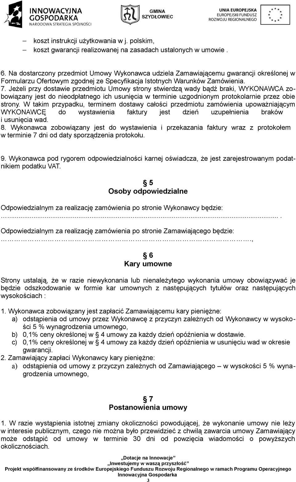 Jeżeli przy dostawie przedmiotu Umowy strony stwierdzą wady bądź braki, WYKONAWCA zobowiązany jest do nieodpłatnego ich usunięcia w terminie uzgodnionym protokolarnie przez obie strony.