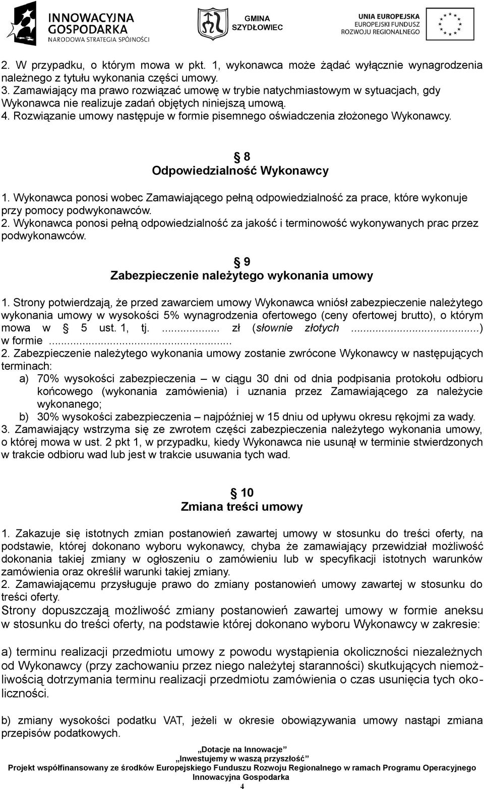 Rozwiązanie umowy następuje w formie pisemnego oświadczenia złożonego Wykonawcy. 8 Odpowiedzialność Wykonawcy 1.