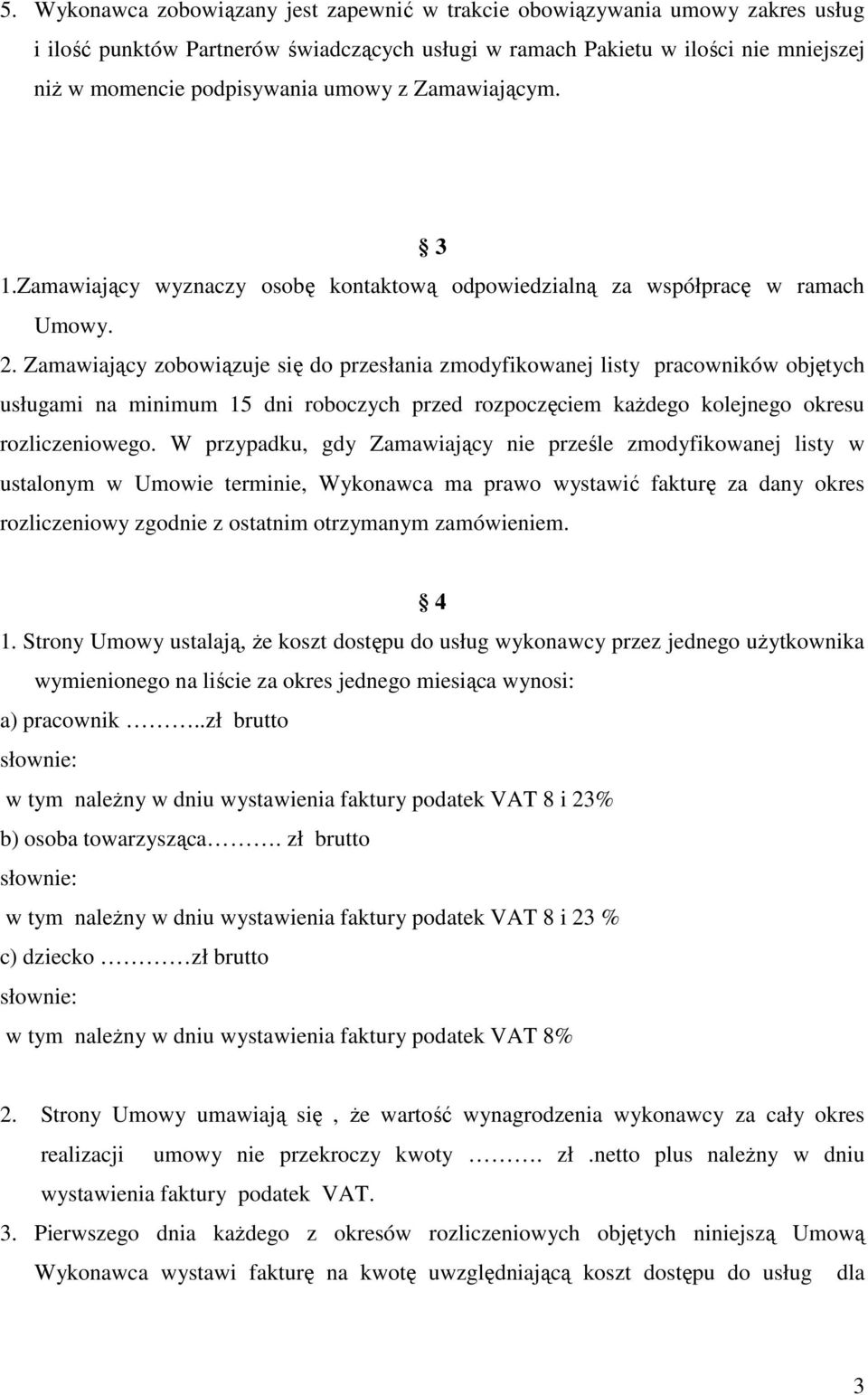 Zamawiający zobowiązuje się do przesłania zmodyfikowanej listy pracowników objętych usługami na minimum 15 dni roboczych przed rozpoczęciem każdego kolejnego okresu rozliczeniowego.