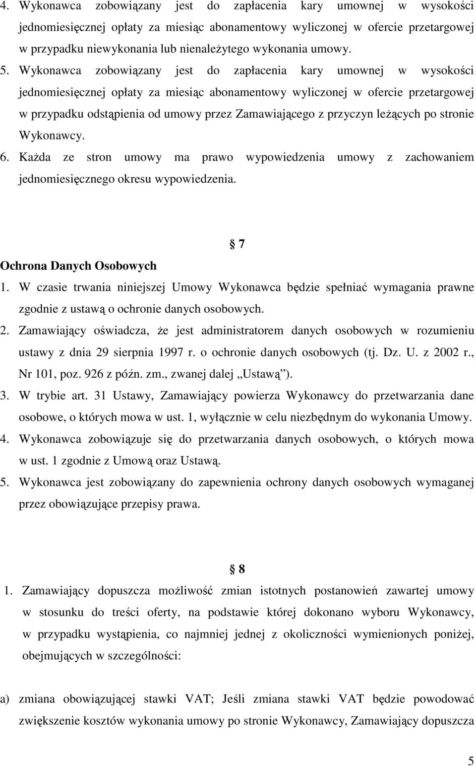 Wykonawca zobowiązany jest do zapłacenia kary umownej w wysokości jednomiesięcznej opłaty za miesiąc abonamentowy wyliczonej w ofercie przetargowej w przypadku odstąpienia od umowy przez