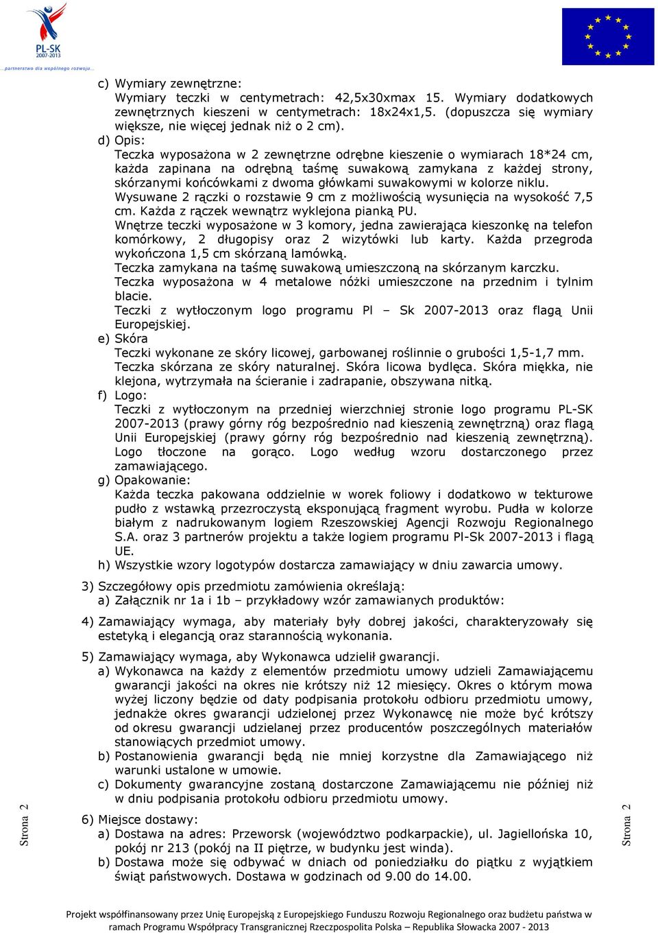 d) Opis: Teczka wyposażona w 2 zewnętrzne odrębne kieszenie o wymiarach 18*24 cm, każda zapinana na odrębną taśmę suwakową zamykana z każdej strony, skórzanymi końcówkami z dwoma główkami suwakowymi
