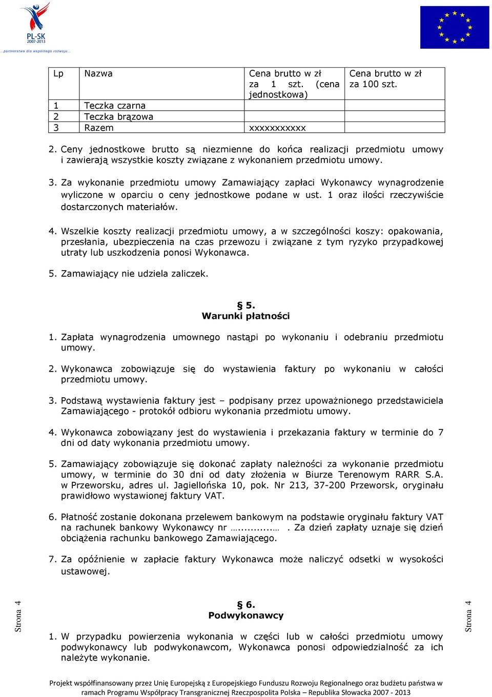 Ceny jednostkowe brutto są niezmienne do końca realizacji przedmiotu umowy i zawierają wszystkie koszty związane z wykonaniem przedmiotu umowy. 3.
