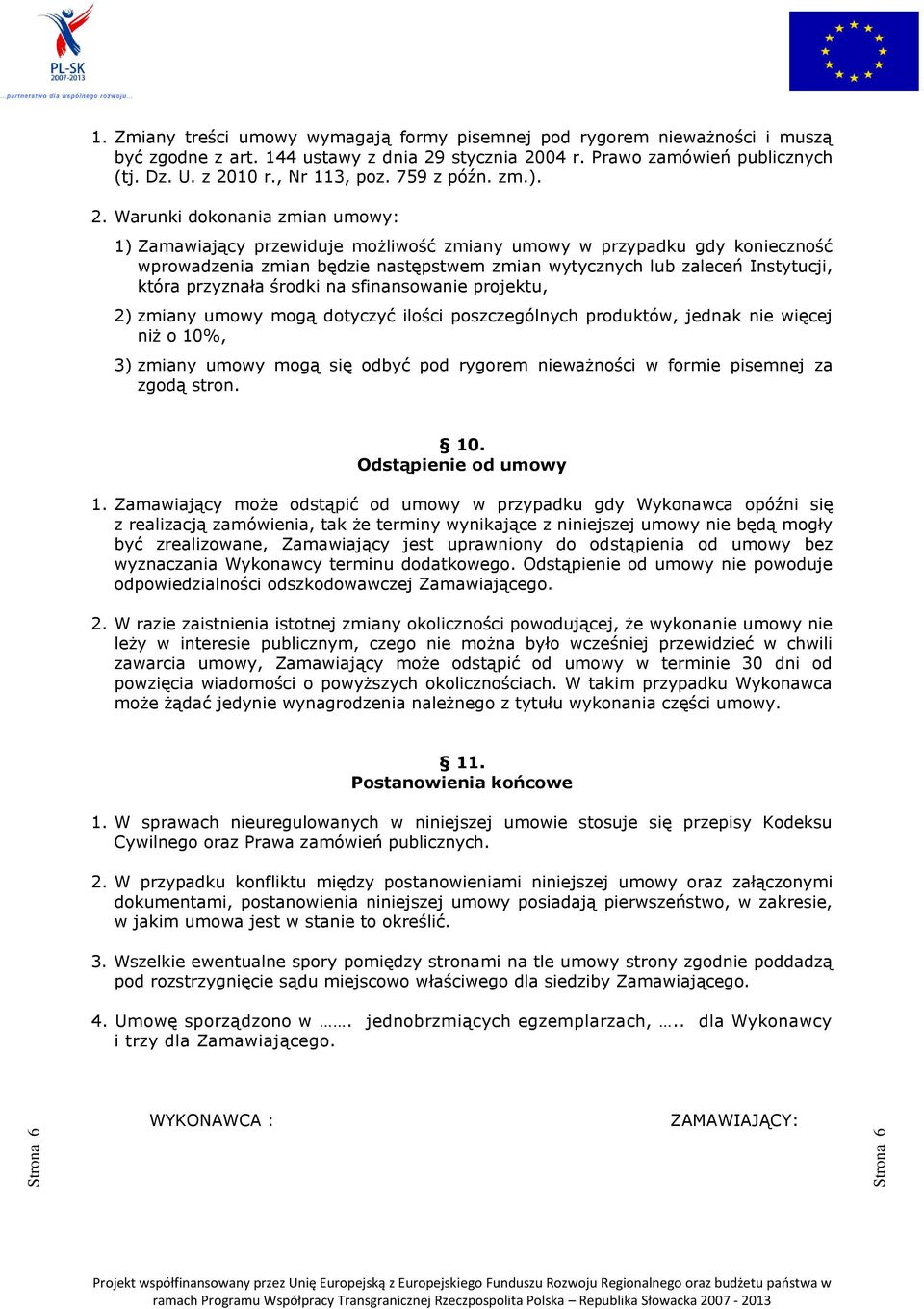wytycznych lub zaleceń Instytucji, która przyznała środki na sfinansowanie projektu, 2) zmiany umowy mogą dotyczyć ilości poszczególnych produktów, jednak nie więcej niż o 10%, 3) zmiany umowy mogą