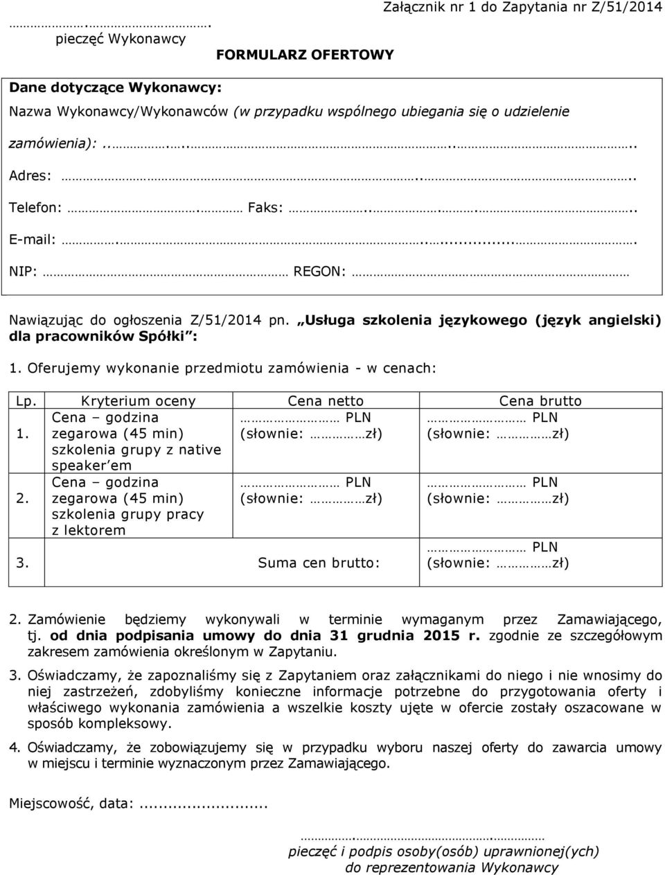 Oferujemy wykonanie przedmiotu zamówienia - w cenach: Lp. Kryterium oceny Cena netto Cena brutto 1. Cena godzina zegarowa (45 min) szkolenia grupy z native speaker em 2.