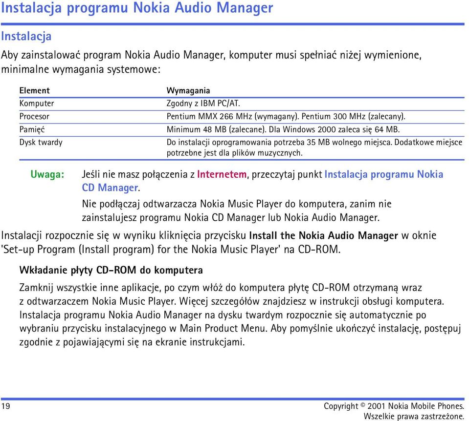 Do instalacji oprogramowania potrzeba 35 MB wolnego miejsca. Dodatkowe miejsce potrzebne jest dla plików muzycznych.