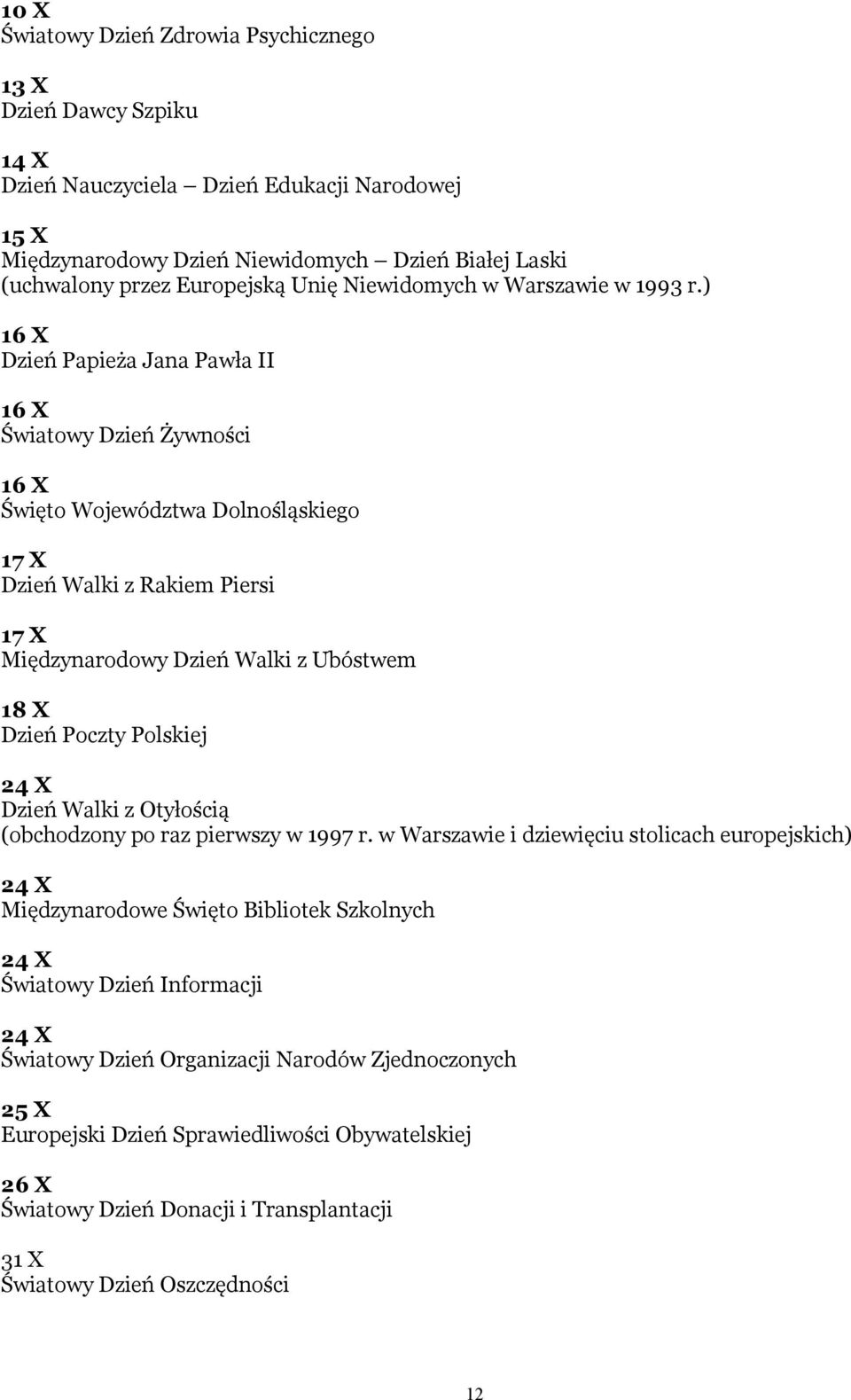 ) 16 X Dzień Papieża Jana Pawła II 16 X Światowy Dzień Żywności 16 X Święto Województwa Dolnośląskiego 17 X Dzień Walki z Rakiem Piersi 17 X Międzynarodowy Dzień Walki z Ubóstwem 18 X Dzień Poczty