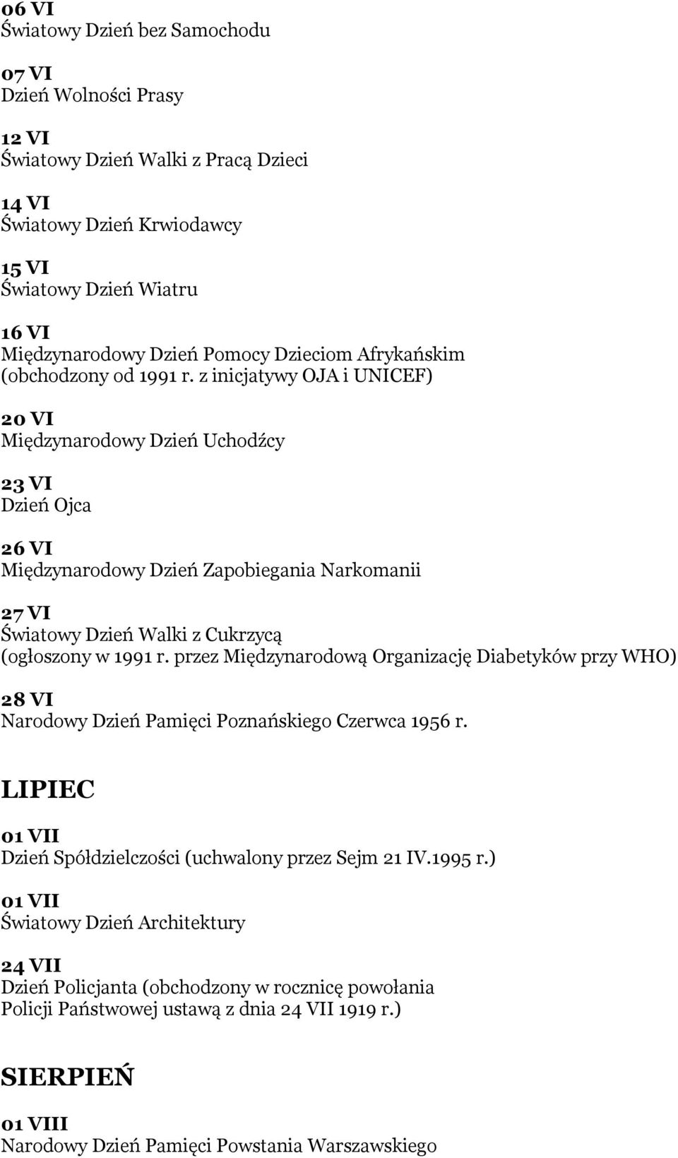 z inicjatywy OJA i UNICEF) 20 VI Międzynarodowy Dzień Uchodźcy 23 VI Dzień Ojca 26 VI Międzynarodowy Dzień Zapobiegania Narkomanii 27 VI Światowy Dzień Walki z Cukrzycą (ogłoszony w 1991 r.