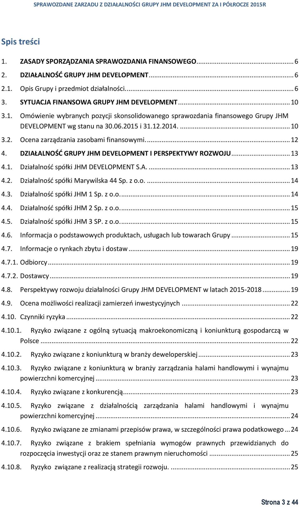 DZIAŁALNOŚĆ GRUPY JHM DEVELOPMENT I PERSPEKTYWY ROZWOJU... 13 4.1. Działalność spółki JHM DEVELOPMENT S.A.... 13 4.2. Działalność spółki Marywilska 44 Sp. z o.o.... 14 4.3. Działalność spółki JHM 1 Sp.