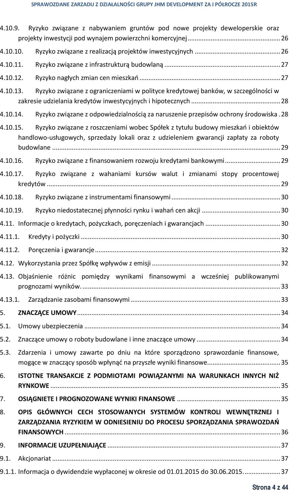 Ryzyko związane z ograniczeniami w polityce kredytowej banków, w szczególności w zakresie udzielania kredytów inwestycyjnych i hipotecznych... 28 4.10.14.