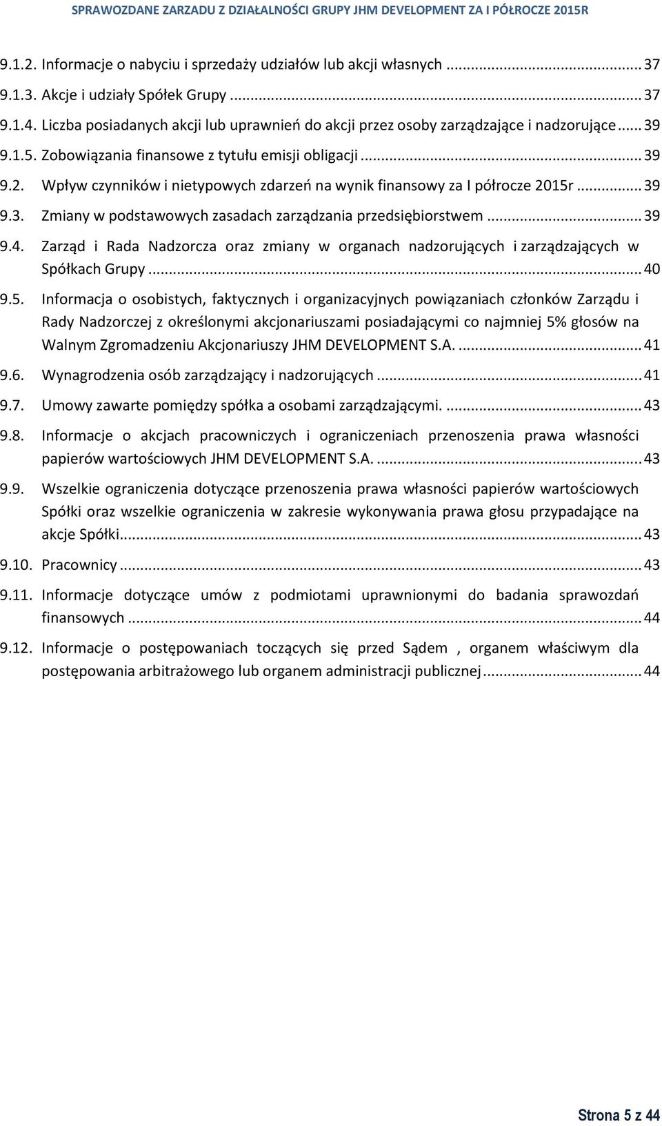 Wpływ czynników i nietypowych zdarzeń na wynik finansowy za I półrocze 2015r... 39 9.3. Zmiany w podstawowych zasadach zarządzania przedsiębiorstwem... 39 9.4.